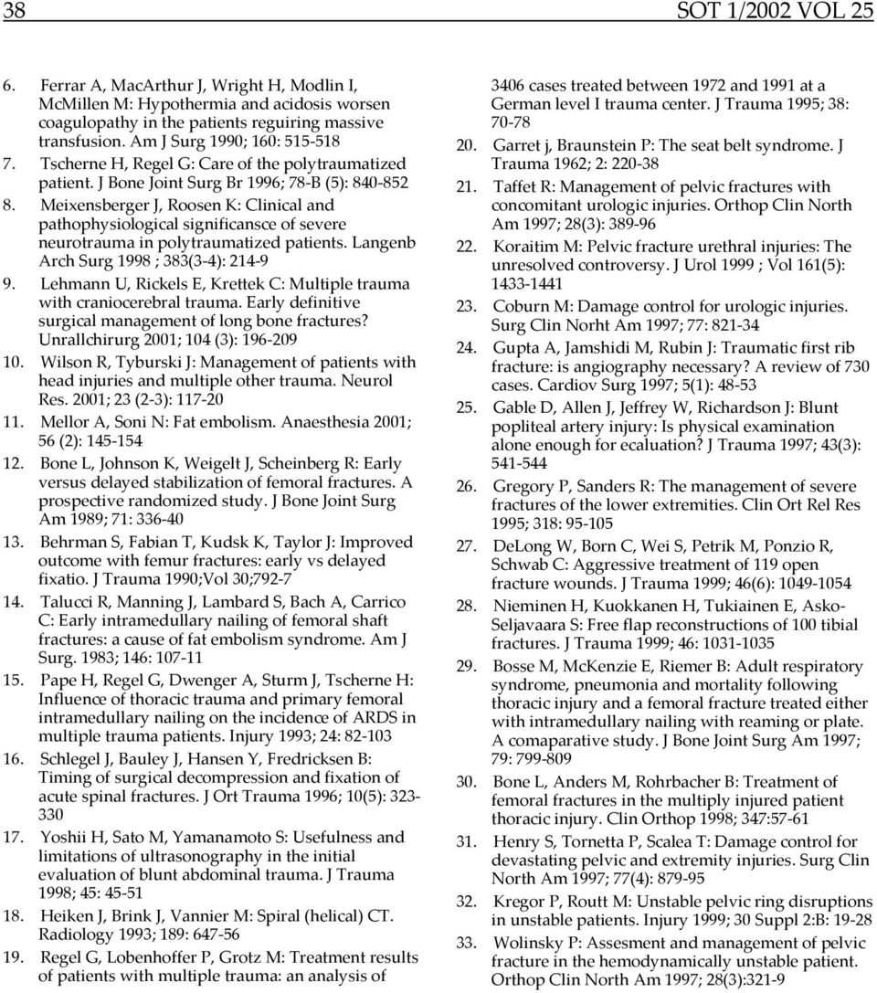 Meixensberger J, Roosen K: Clinical and pathophysiological significansce of severe neurotrauma in polytraumatized patients. Langenb Arch Surg 1998 ; 383(3-4): 214-9 9.