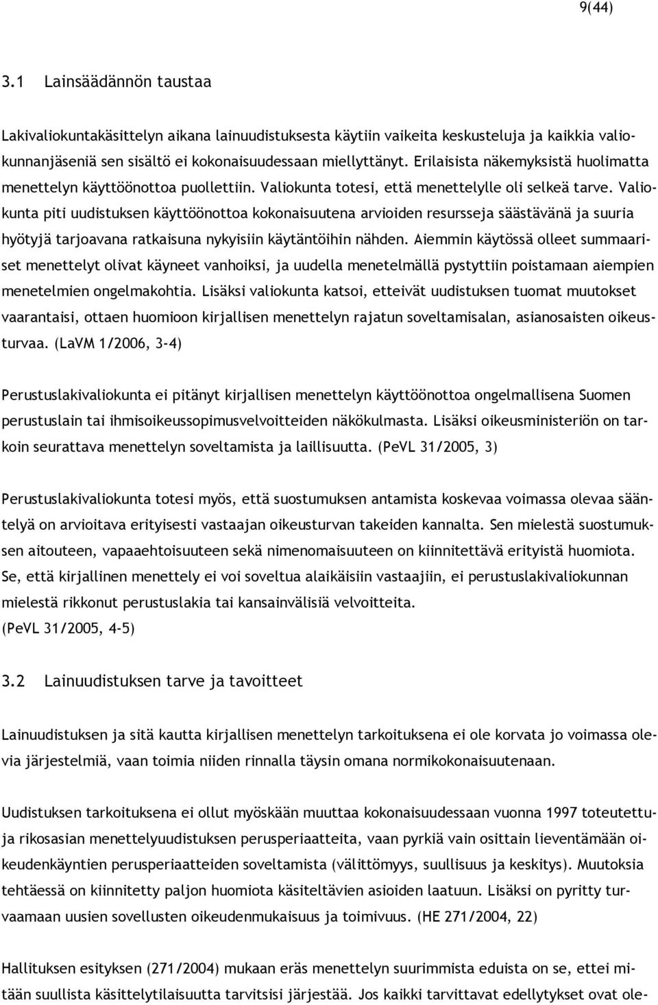 Valiokunta piti uudistuksen käyttöönottoa kokonaisuutena arvioiden resursseja säästävänä ja suuria hyötyjä tarjoavana ratkaisuna nykyisiin käytäntöihin nähden.