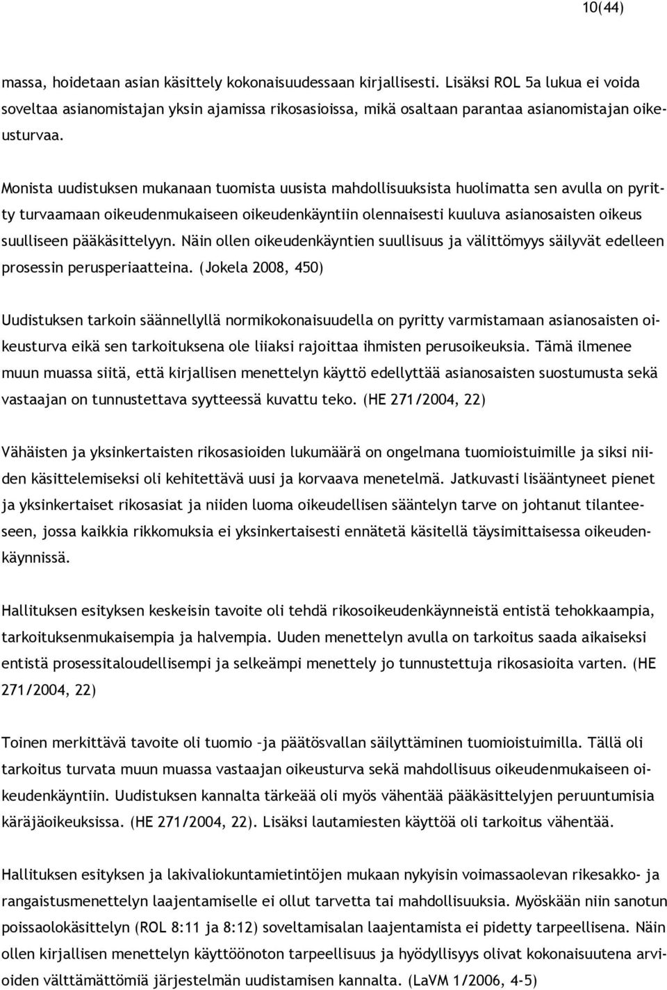 Monista uudistuksen mukanaan tuomista uusista mahdollisuuksista huolimatta sen avulla on pyritty turvaamaan oikeudenmukaiseen oikeudenkäyntiin olennaisesti kuuluva asianosaisten oikeus suulliseen