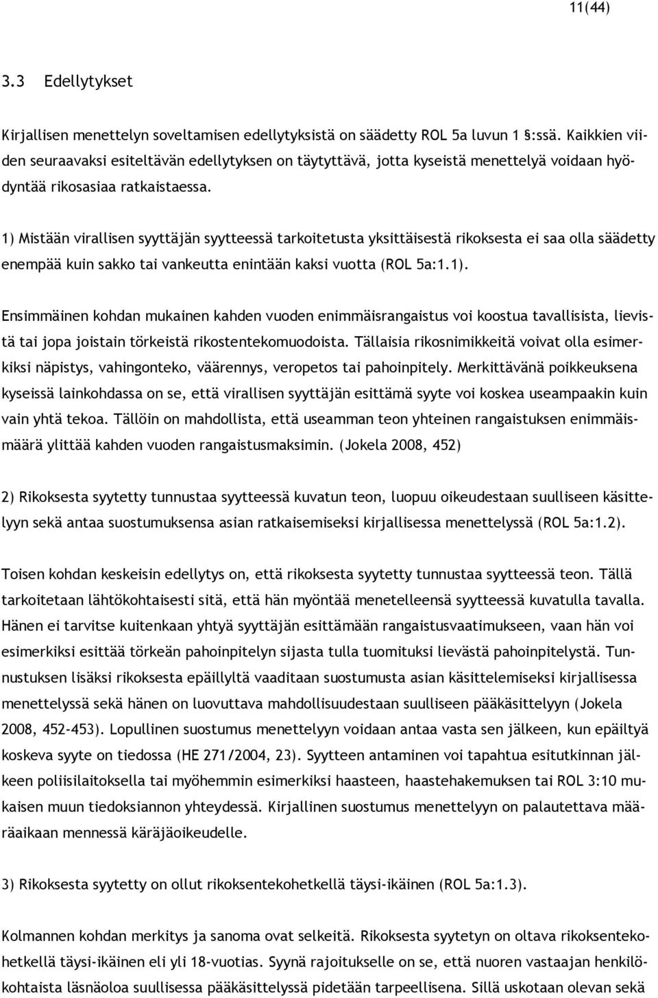1) Mistään virallisen syyttäjän syytteessä tarkoitetusta yksittäisestä rikoksesta ei saa olla säädetty enempää kuin sakko tai vankeutta enintään kaksi vuotta (ROL 5a:1.1). Ensimmäinen kohdan mukainen kahden vuoden enimmäisrangaistus voi koostua tavallisista, lievistä tai jopa joistain törkeistä rikostentekomuodoista.