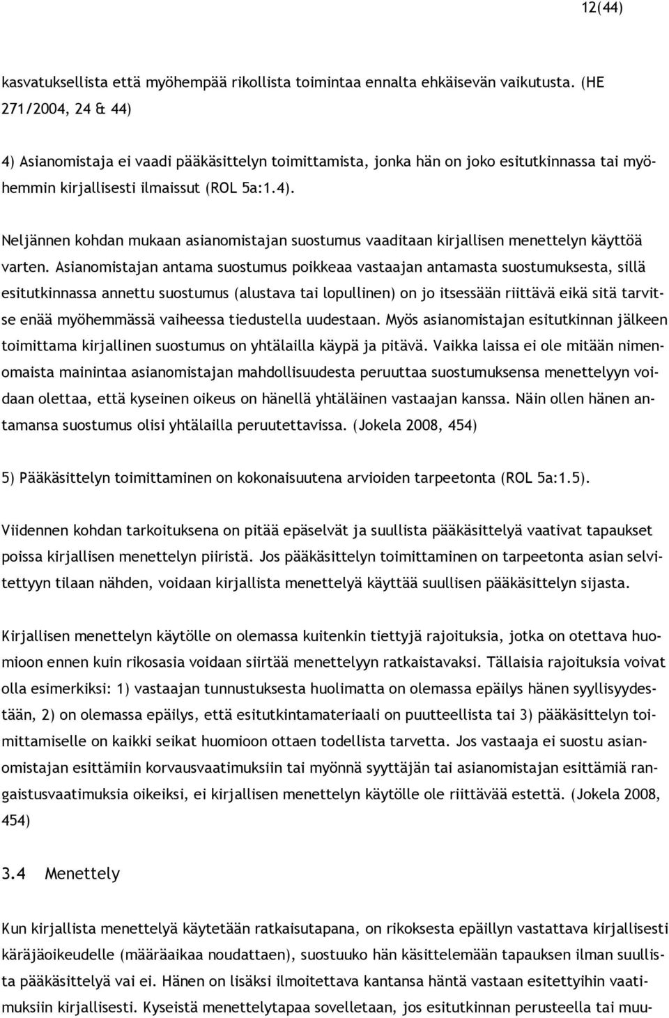 Asianomistajan antama suostumus poikkeaa vastaajan antamasta suostumuksesta, sillä esitutkinnassa annettu suostumus (alustava tai lopullinen) on jo itsessään riittävä eikä sitä tarvitse enää