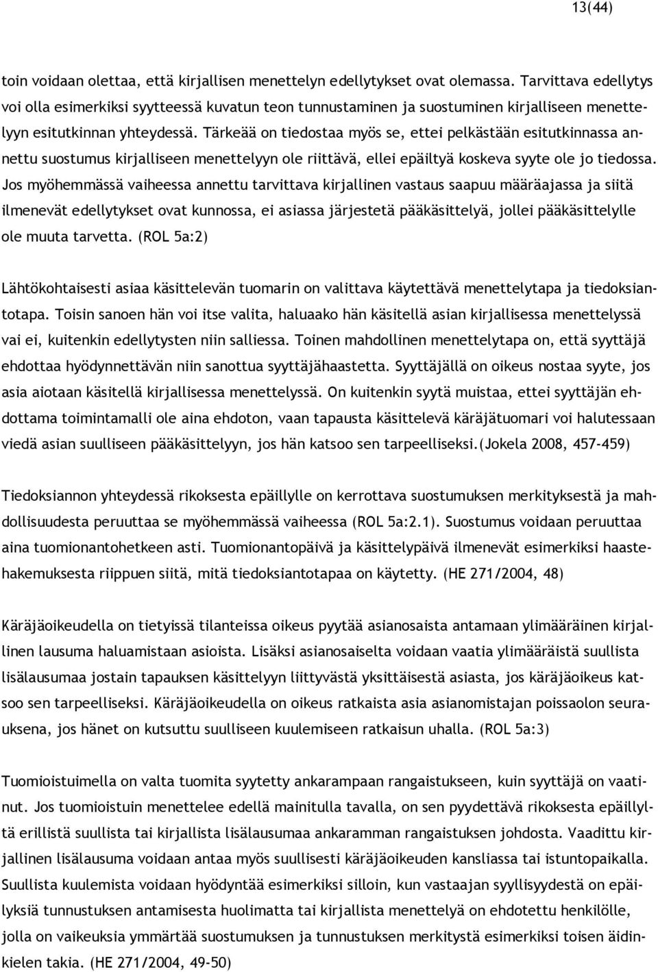 Tärkeää on tiedostaa myös se, ettei pelkästään esitutkinnassa annettu suostumus kirjalliseen menettelyyn ole riittävä, ellei epäiltyä koskeva syyte ole jo tiedossa.