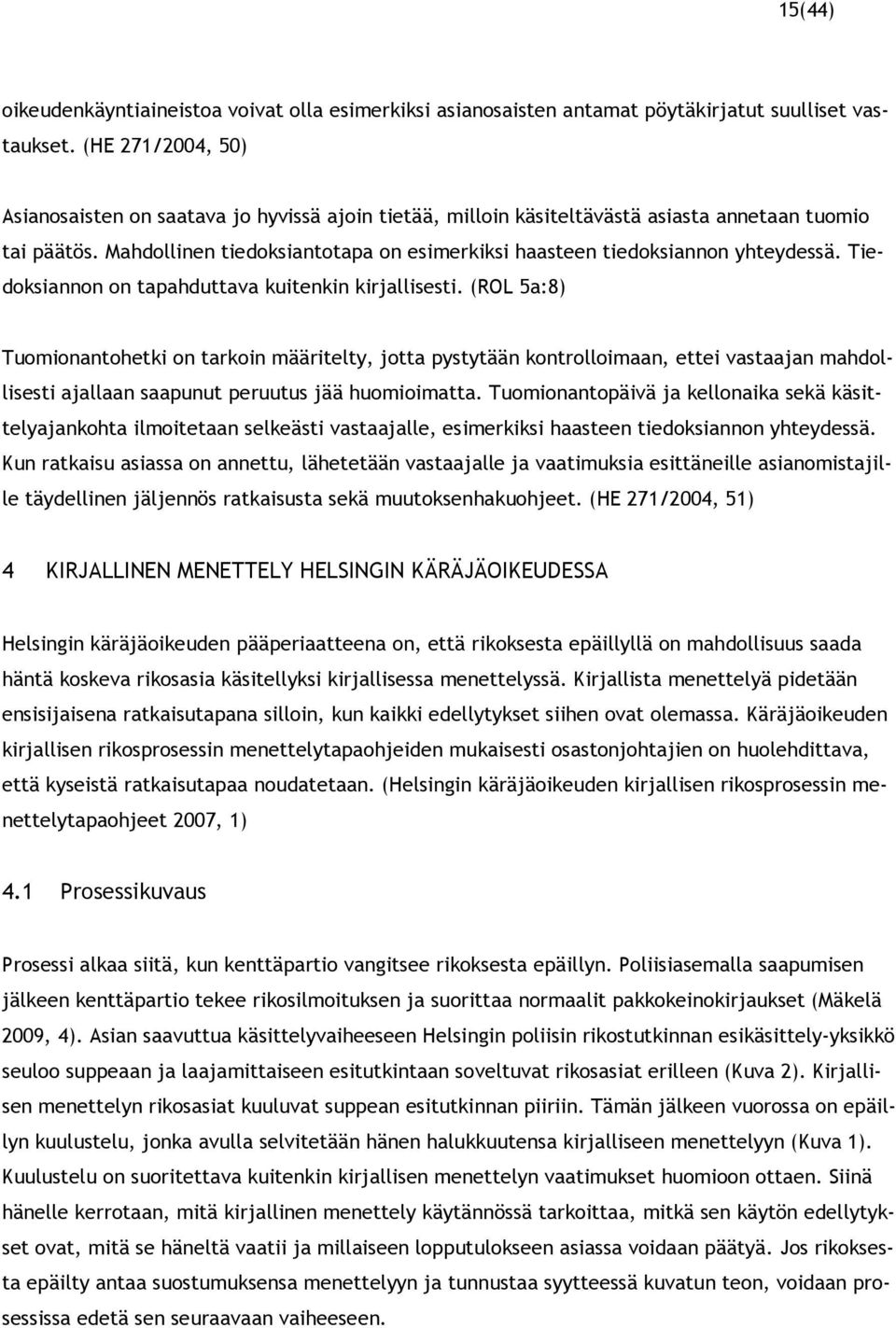 Mahdollinen tiedoksiantotapa on esimerkiksi haasteen tiedoksiannon yhteydessä. Tiedoksiannon on tapahduttava kuitenkin kirjallisesti.