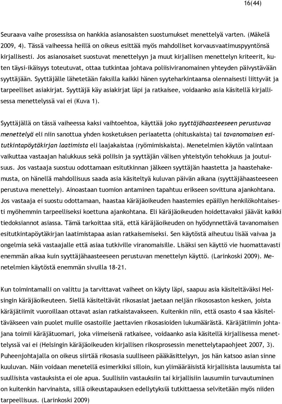 Jos asianosaiset suostuvat menettelyyn ja muut kirjallisen menettelyn kriteerit, kuten täysi-ikäisyys toteutuvat, ottaa tutkintaa johtava poliisiviranomainen yhteyden päivystävään syyttäjään.