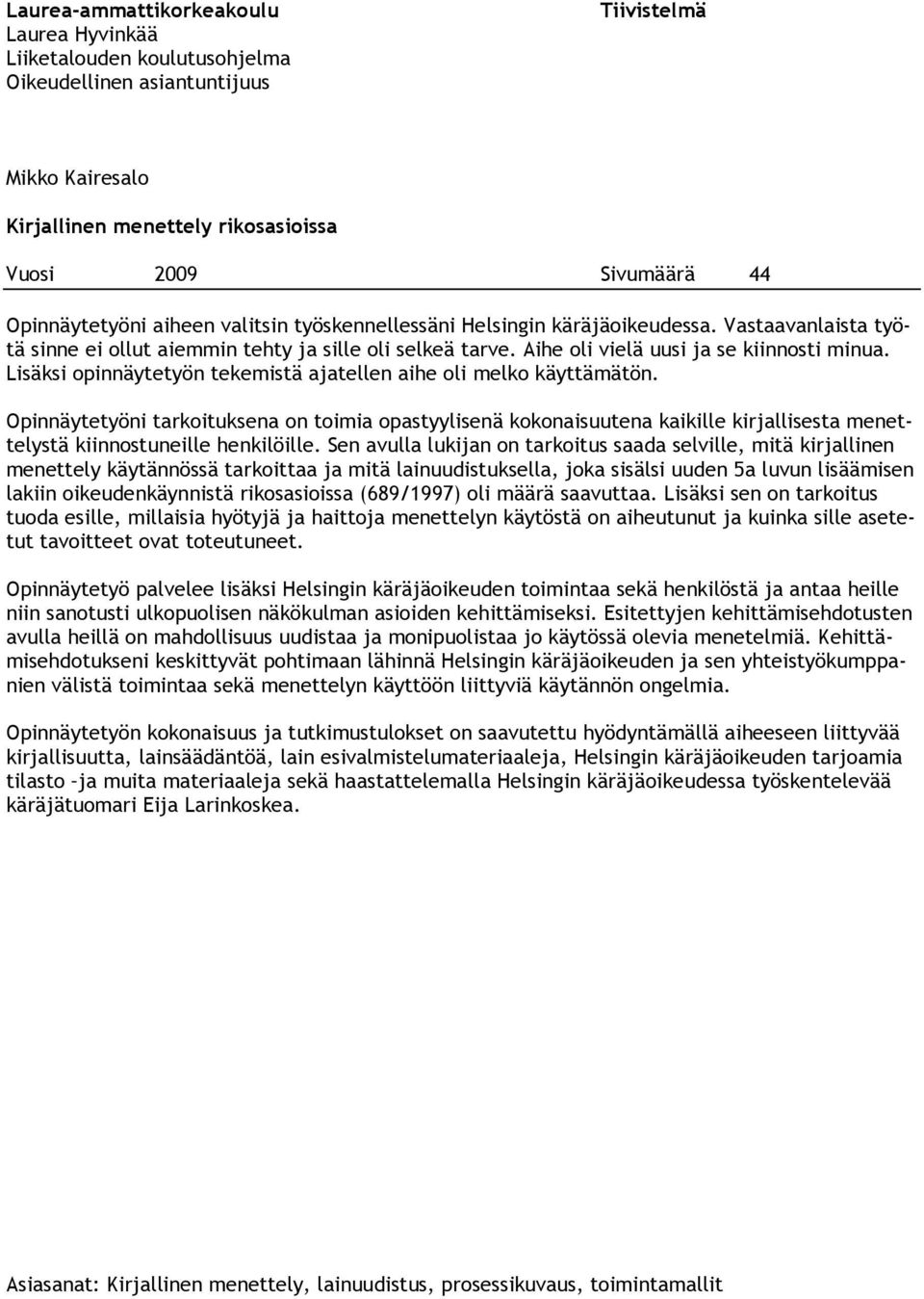Lisäksi opinnäytetyön tekemistä ajatellen aihe oli melko käyttämätön.