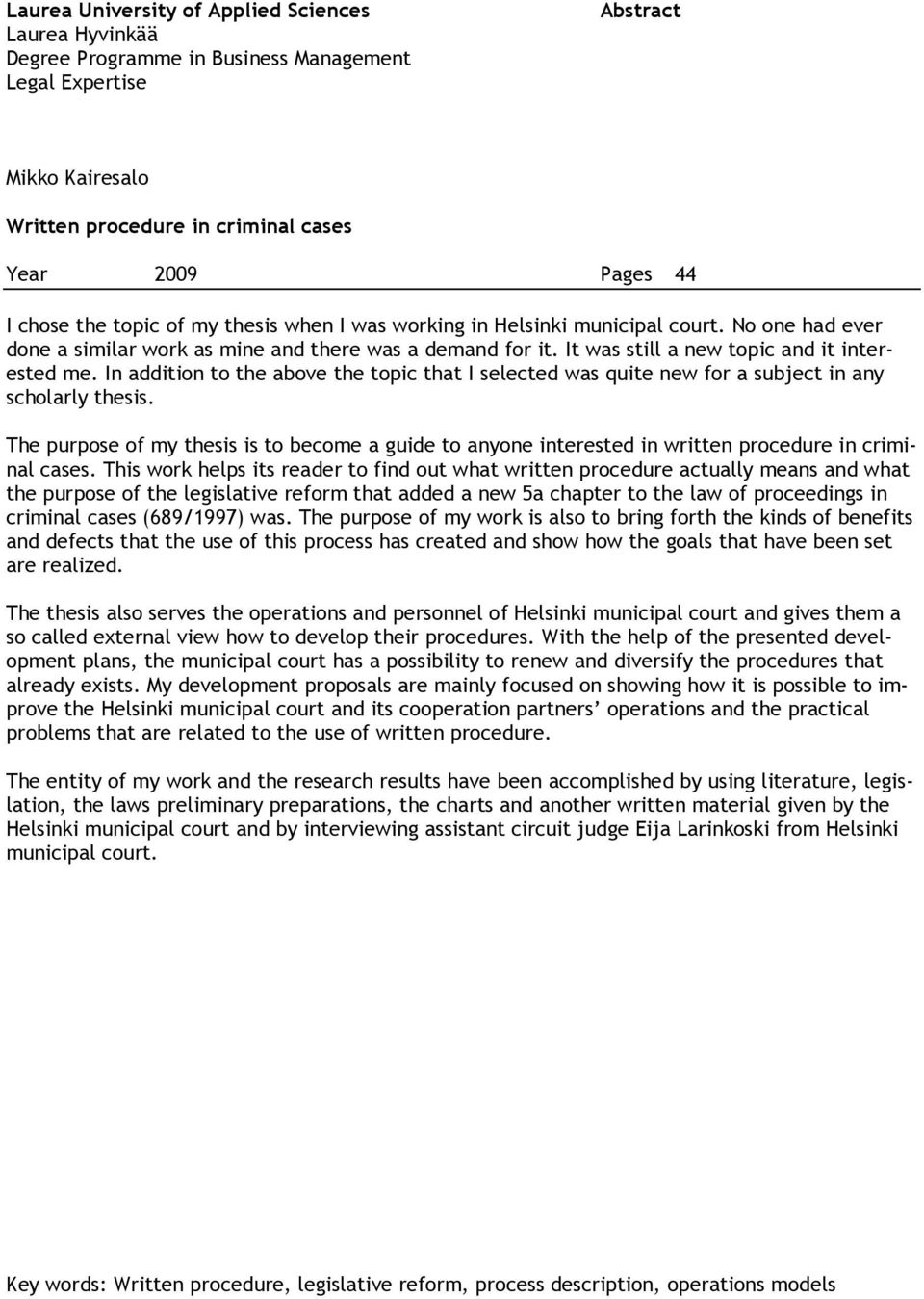In addition to the above the topic that I selected was quite new for a subject in any scholarly thesis.