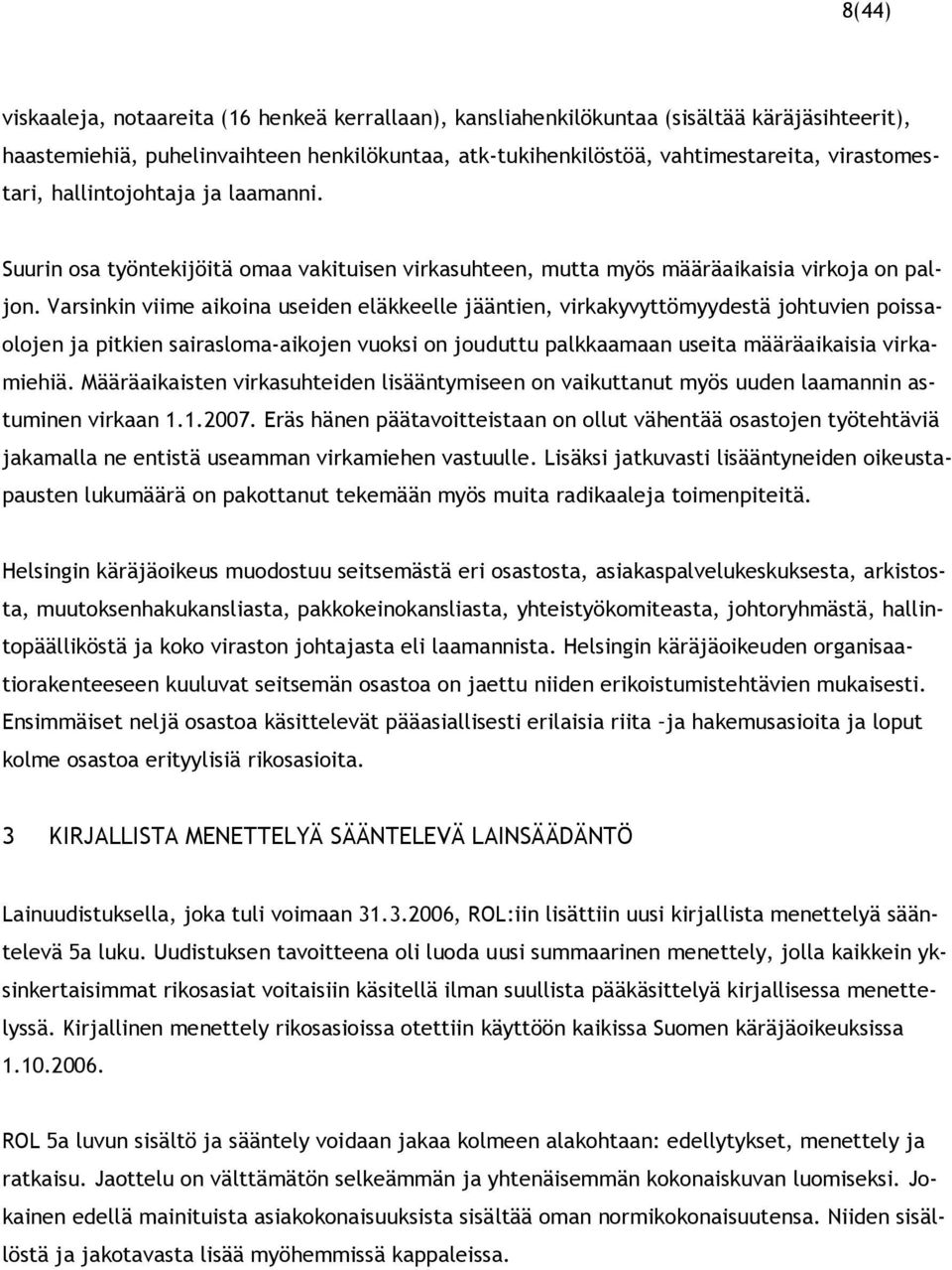 Varsinkin viime aikoina useiden eläkkeelle jääntien, virkakyvyttömyydestä johtuvien poissaolojen ja pitkien sairasloma-aikojen vuoksi on jouduttu palkkaamaan useita määräaikaisia virkamiehiä.