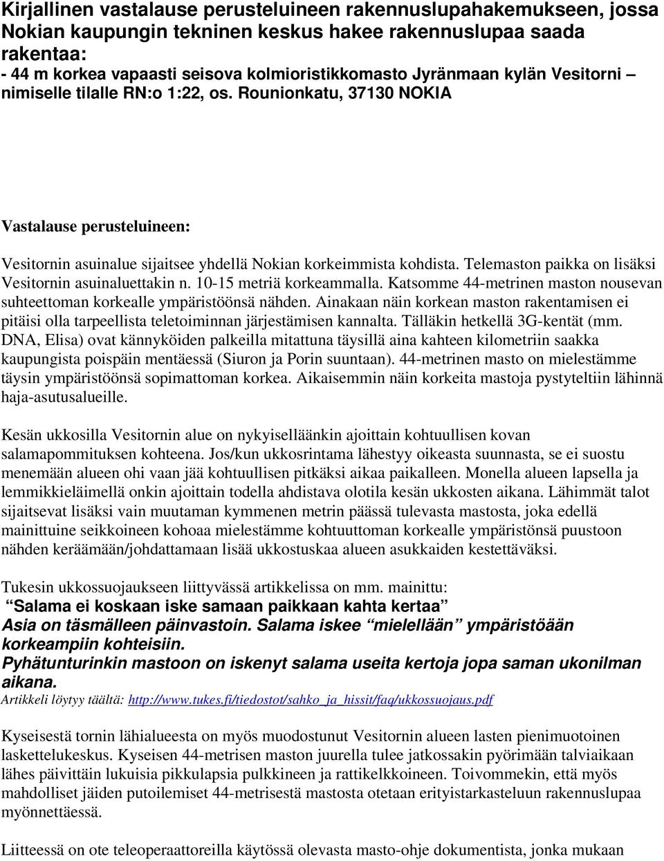 Telemaston paikka on lisäksi Vesitornin asuinaluettakin n. 10-15 metriä korkeammalla. Katsomme 44-metrinen maston nousevan suhteettoman korkealle ympäristöönsä nähden.