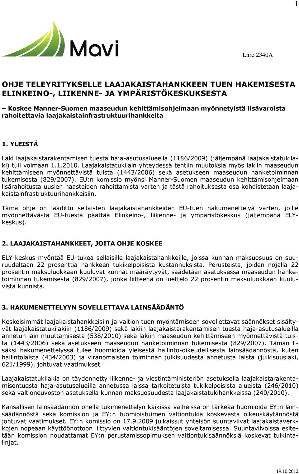 Laajakaistatukilain yhteydessä tehtiin muutoksia myös lakiin maaseudun kehittämiseen myönnettävistä tuista (1443/2006) sekä asetukseen maaseudun hanketoiminnan tukemisesta (829/2007).