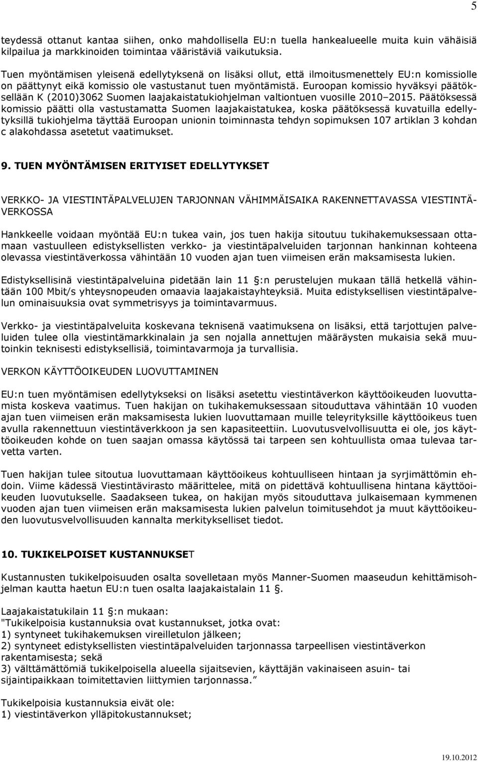 Euroopan komissio hyväksyi päätöksellään K (2010)3062 Suomen laajakaistatukiohjelman valtiontuen vuosille 2010 2015.