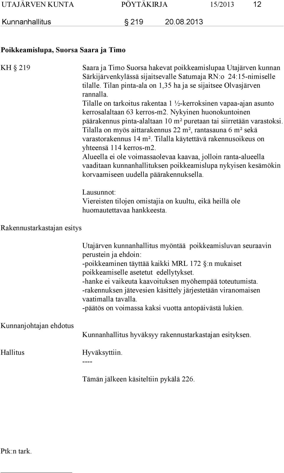 Tilan pinta-ala on 1,35 ha ja se sijaitsee Olvasjärven rannalla. Tilalle on tarkoitus rakentaa 1 ½-kerroksinen vapaa-ajan asunto kerrosalaltaan 63 kerros-m2.