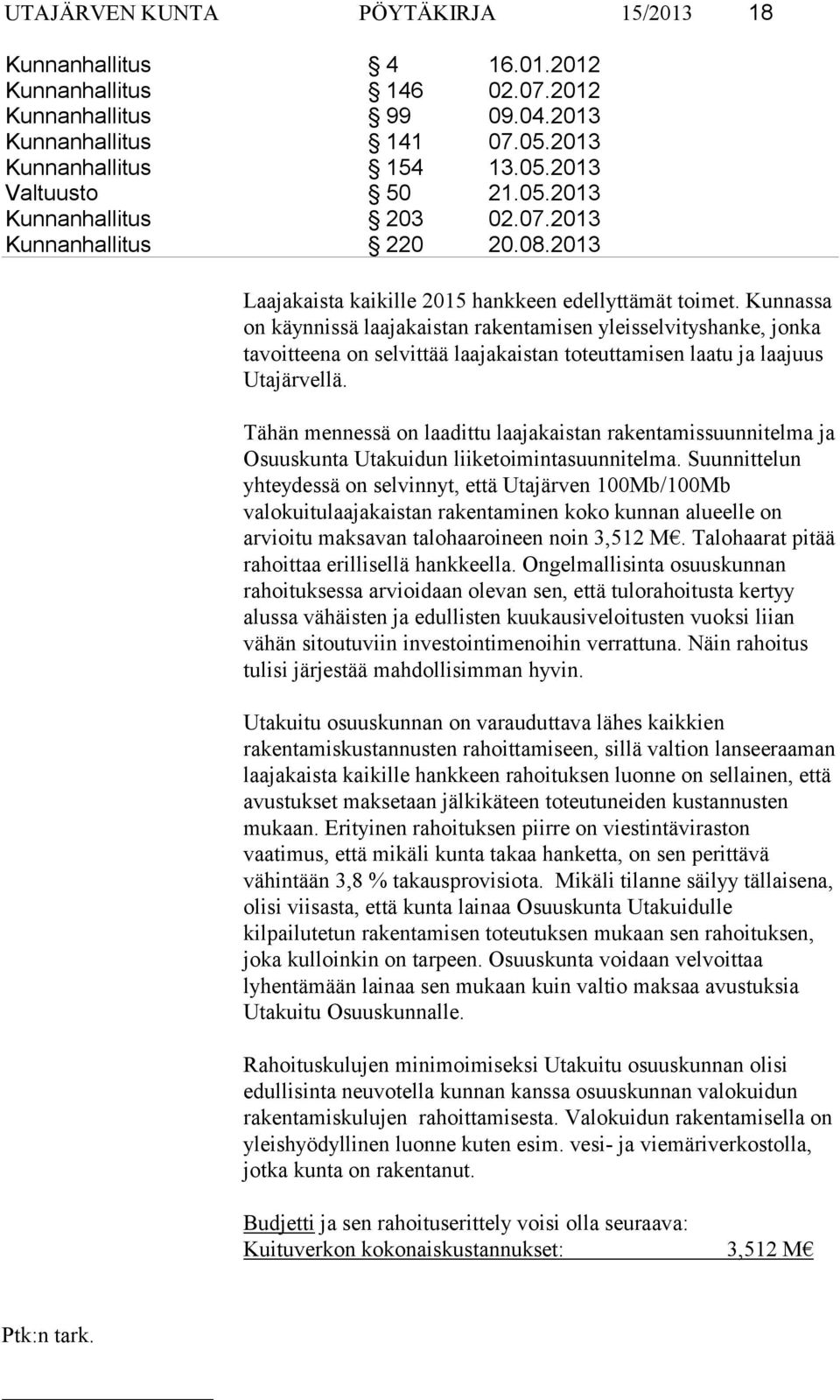 Kunnassa on käynnissä laajakaistan rakentamisen yleisselvityshanke, jonka tavoitteena on selvittää laajakaistan toteuttamisen laatu ja laajuus Utajärvellä.