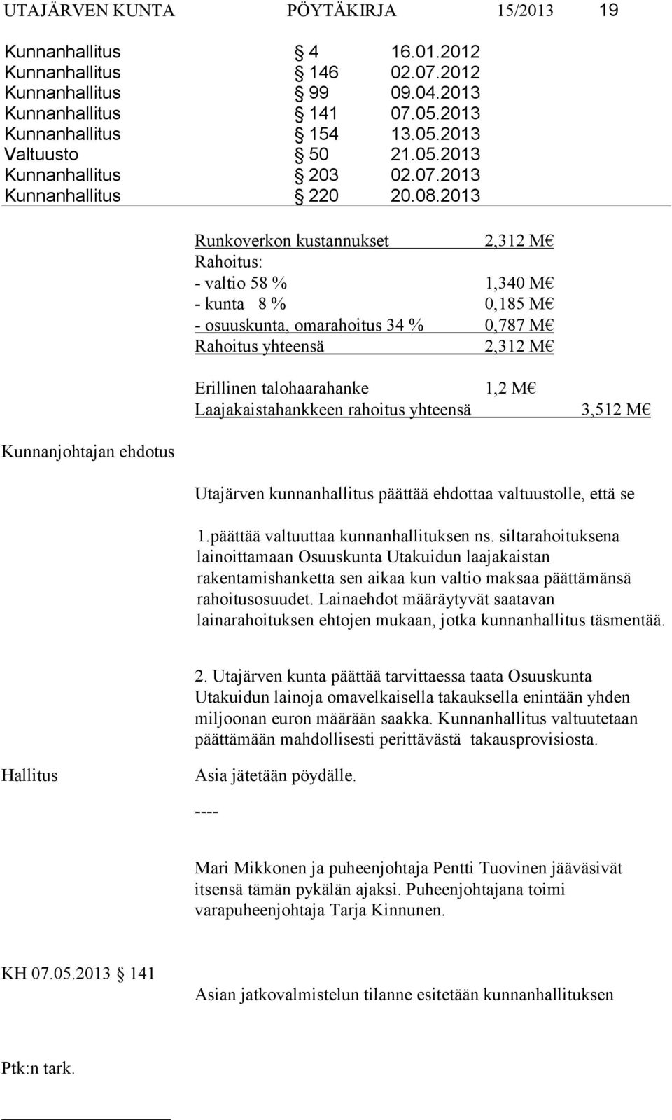 2013 Kunnanjohtajan ehdotus Runkoverkon kustannukset 2,312 M Rahoitus: - valtio 58 % 1,340 M - kunta 8 % 0,185 M - osuuskunta, omarahoitus 34 % 0,787 M Rahoitus yhteensä 2,312 M Erillinen