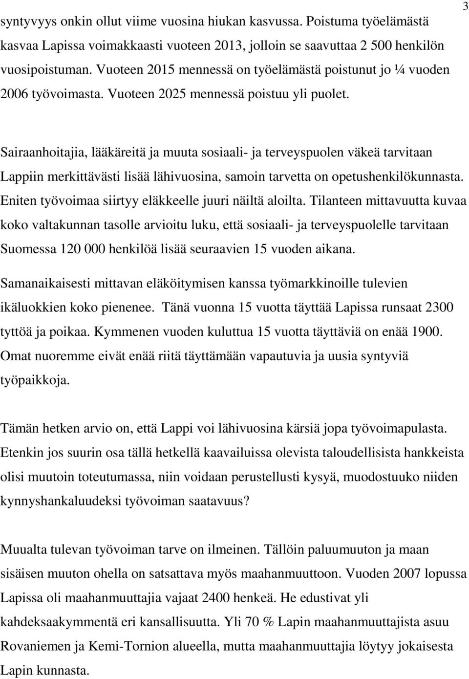 3 Sairaanhoitajia, lääkäreitä ja muuta sosiaali- ja terveyspuolen väkeä tarvitaan Lappiin merkittävästi lisää lähivuosina, samoin tarvetta on opetushenkilökunnasta.