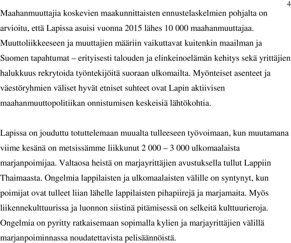 ulkomailta. Myönteiset asenteet ja väestöryhmien väliset hyvät etniset suhteet ovat Lapin aktiivisen maahanmuuttopolitiikan onnistumisen keskeisiä lähtökohtia.