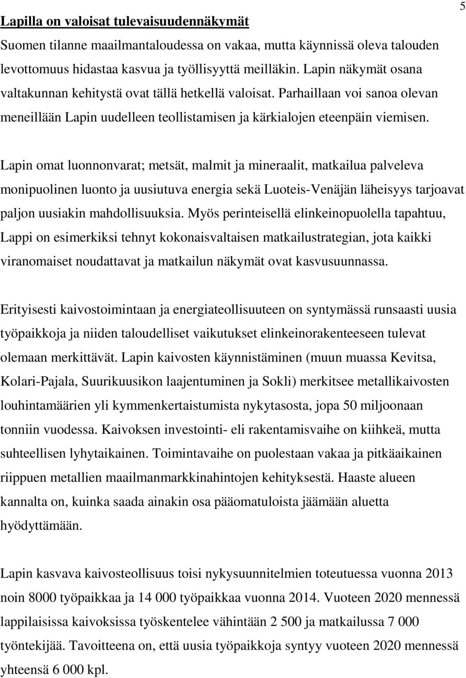 5 Lapin omat luonnonvarat; metsät, malmit ja mineraalit, matkailua palveleva monipuolinen luonto ja uusiutuva energia sekä Luoteis-Venäjän läheisyys tarjoavat paljon uusiakin mahdollisuuksia.