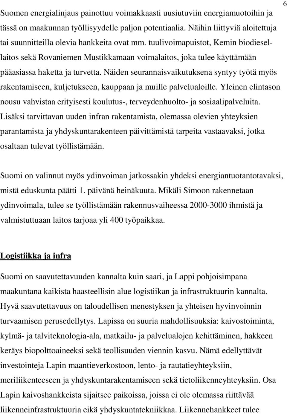 tuulivoimapuistot, Kemin biodiesellaitos sekä Rovaniemen Mustikkamaan voimalaitos, joka tulee käyttämään pääasiassa haketta ja turvetta.