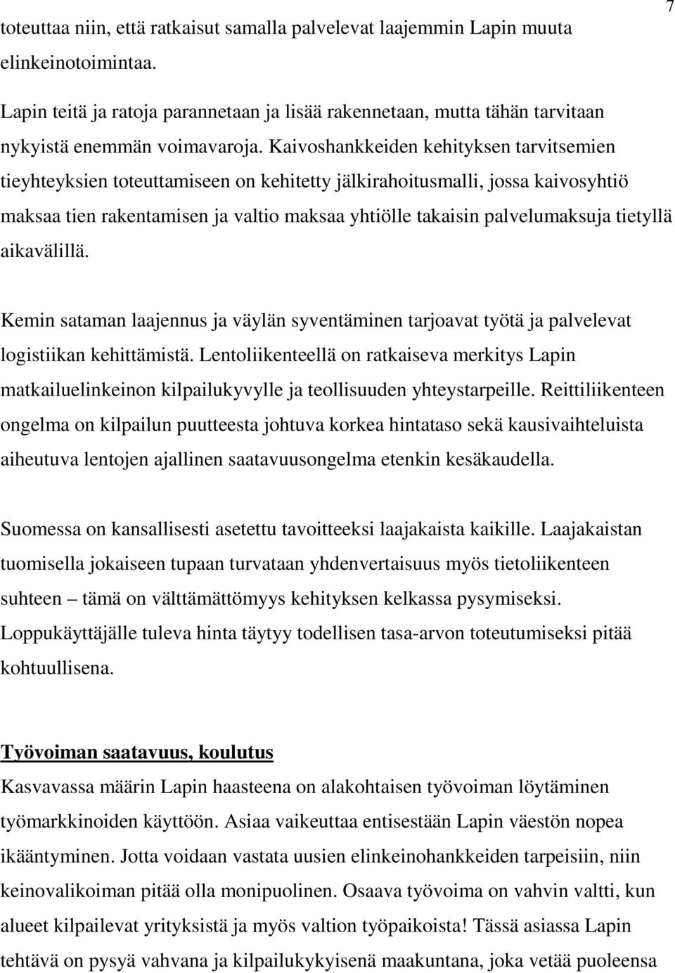 Kaivoshankkeiden kehityksen tarvitsemien tieyhteyksien toteuttamiseen on kehitetty jälkirahoitusmalli, jossa kaivosyhtiö maksaa tien rakentamisen ja valtio maksaa yhtiölle takaisin palvelumaksuja