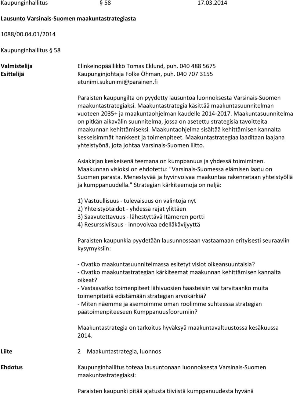 Maakuntastrategia käsittää maakuntasuunnitelman vuoteen 2035+ ja maakuntaohjelman kaudelle 2014-2017.