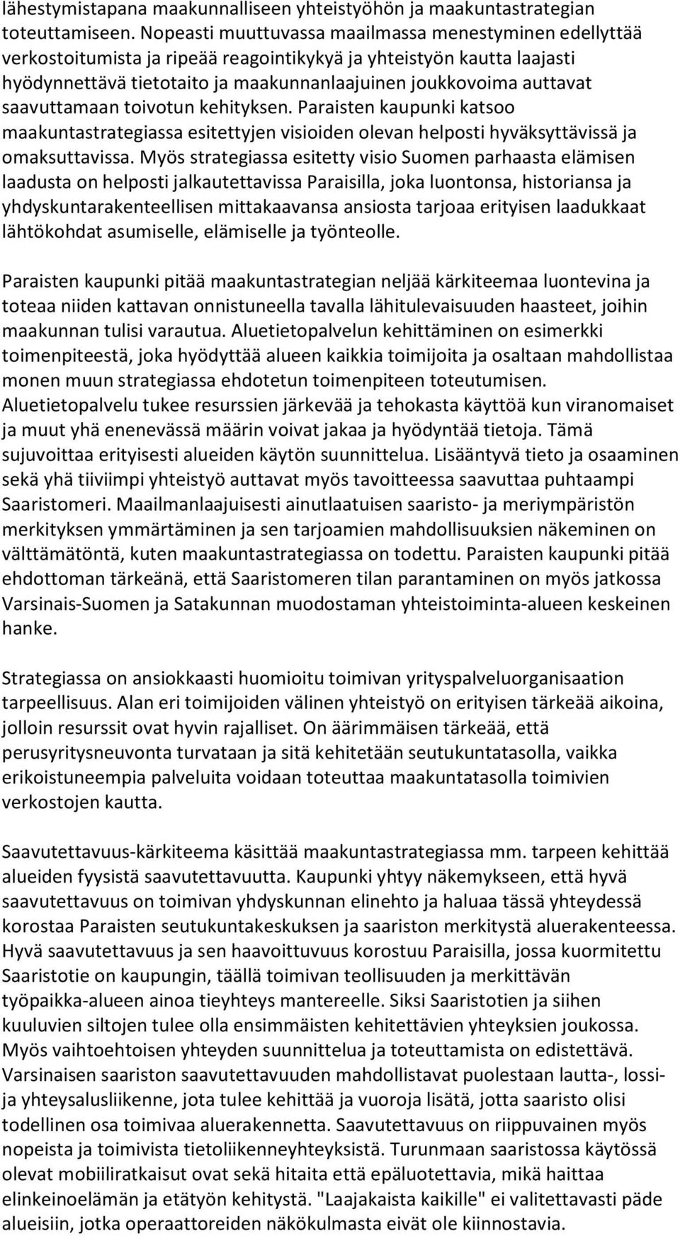 saavuttamaan toivotun kehityksen. Paraisten kaupunki katsoo maakuntastrategiassa esitettyjen visioiden olevan helposti hyväksyttävissä ja omaksuttavissa.