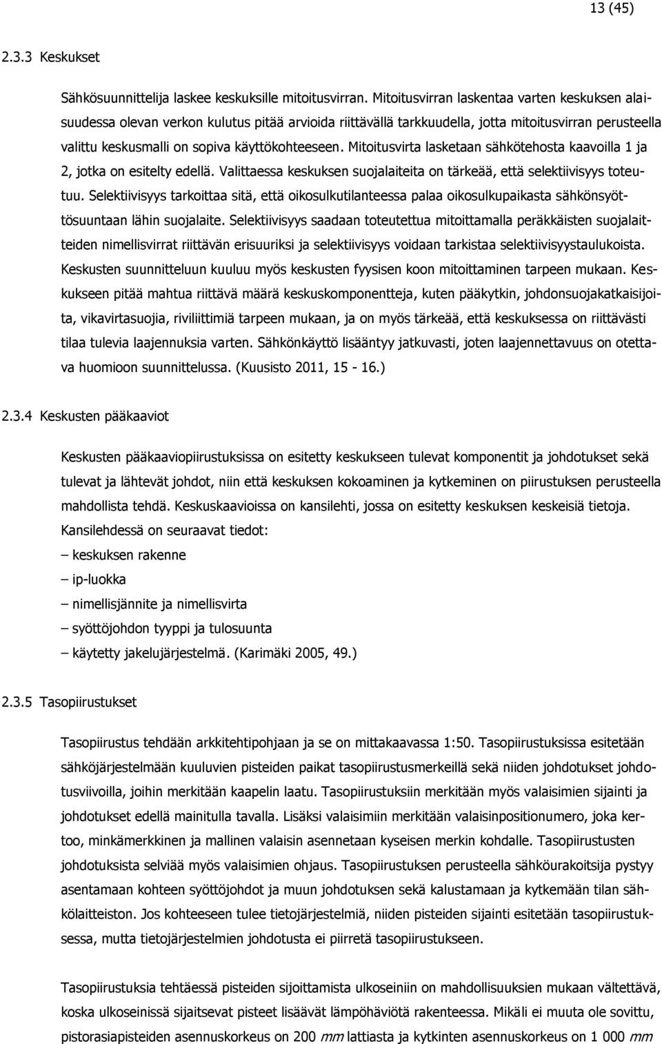 Mitoitusvirta lasketaan sähkötehosta kaavoilla 1 ja 2, jotka on esitelty edellä. Valittaessa keskuksen suojalaiteita on tärkeää, että selektiivisyys toteutuu.