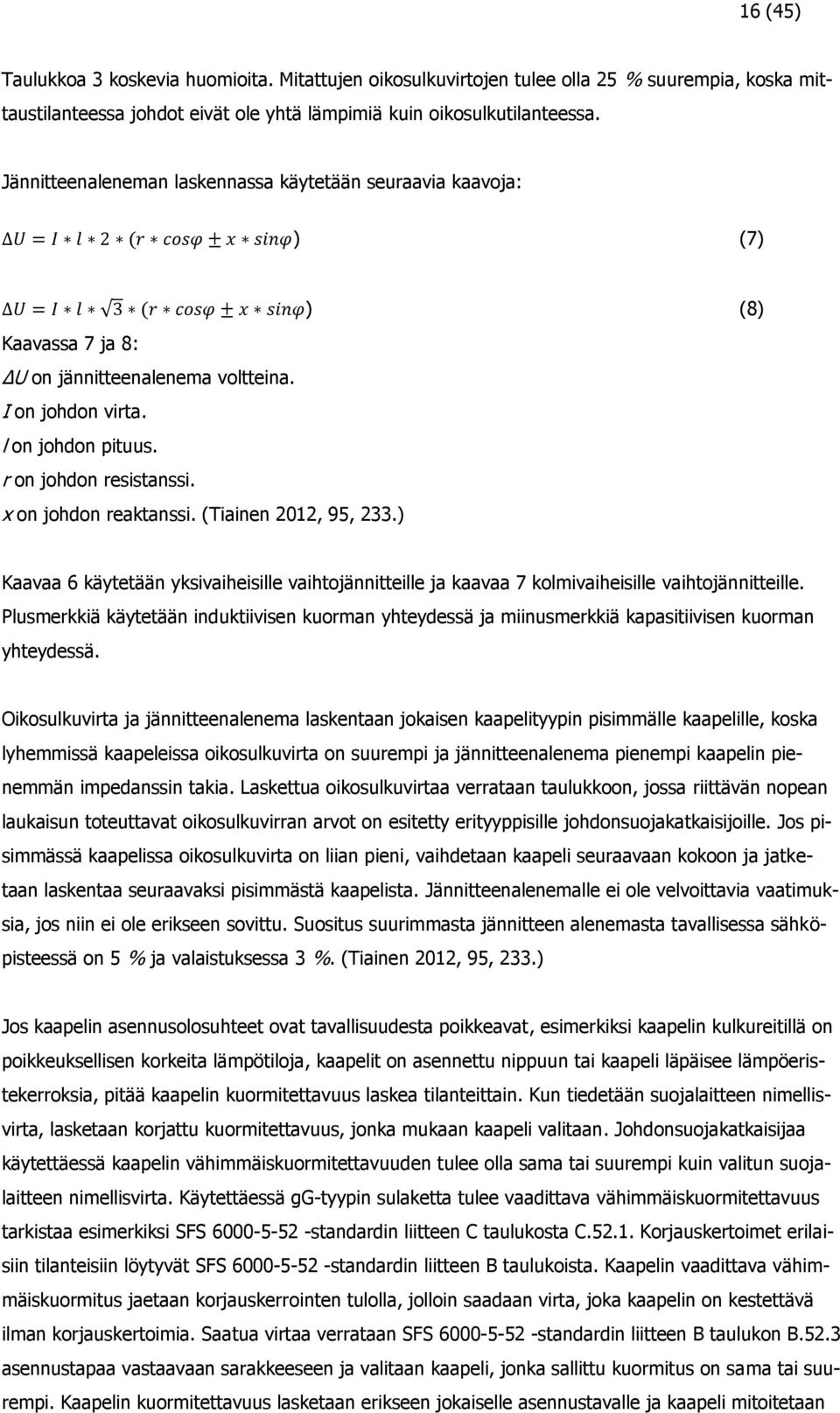 l on johdon pituus. r on johdon resistanssi. x on johdon reaktanssi. (Tiainen 2012, 95, 233.) Kaavaa 6 käytetään yksivaiheisille vaihtojännitteille ja kaavaa 7 kolmivaiheisille vaihtojännitteille.