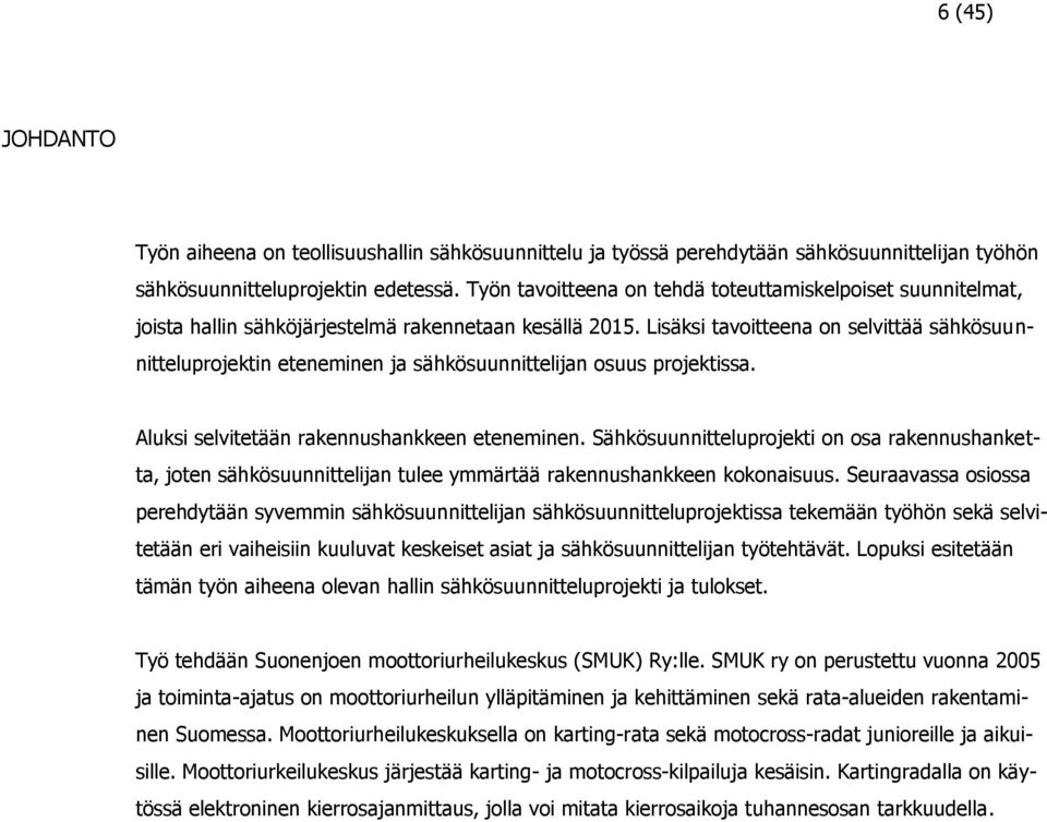 Lisäksi tavoitteena on selvittää sähkösuunnitteluprojektin eteneminen ja sähkösuunnittelijan osuus projektissa. Aluksi selvitetään rakennushankkeen eteneminen.