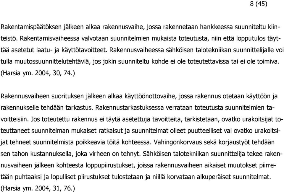 Rakennusvaiheessa sähköisen talotekniikan suunnittelijalle voi tulla muutossuunnittelutehtäviä, jos jokin suunniteltu kohde ei ole toteutettavissa tai ei ole toimiva. (Harsia ym. 2004, 30, 74.