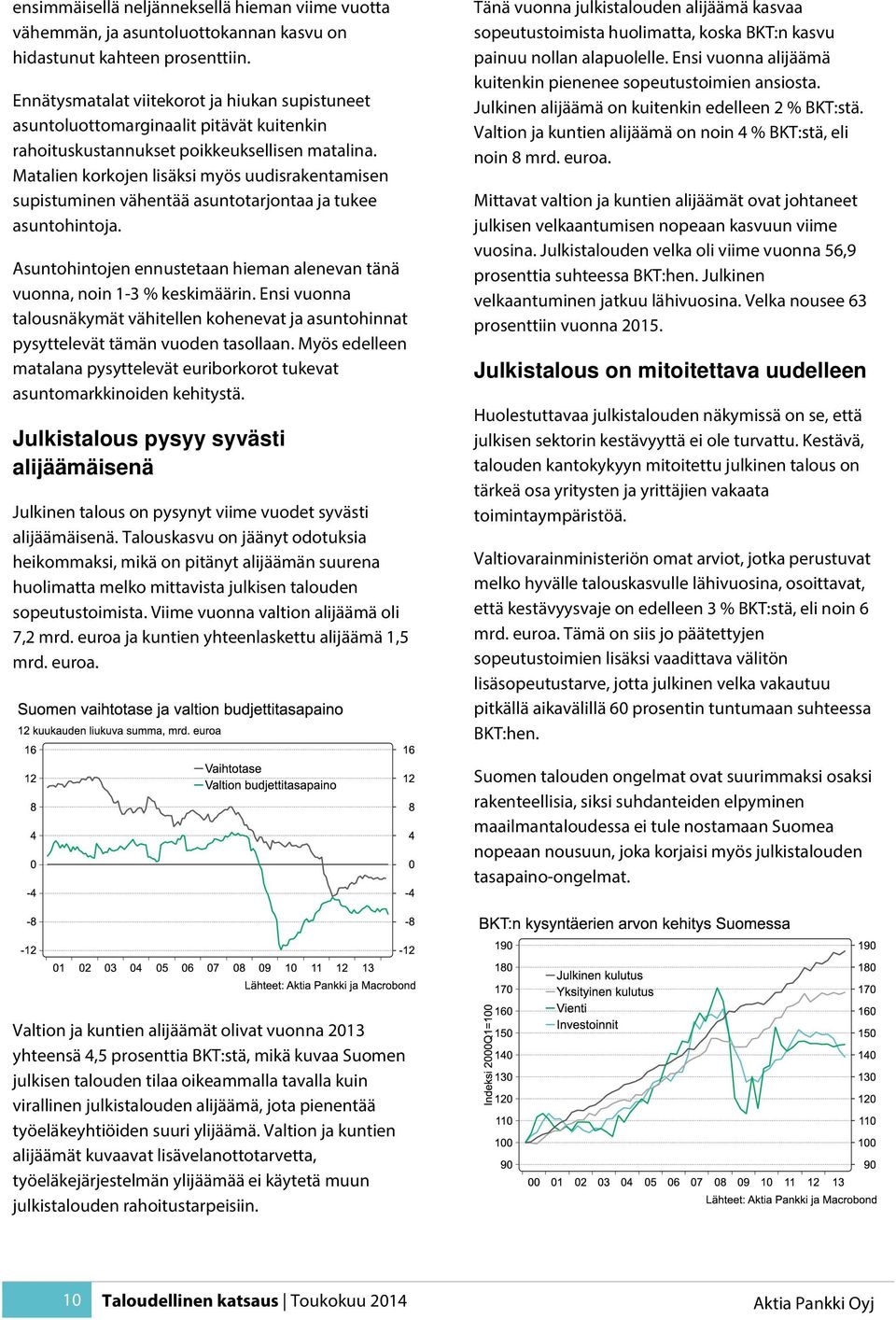 Matalien korkojen lisäksi myös uudisrakentamisen supistuminen vähentää asuntotarjontaa ja tukee asuntohintoja. Asuntohintojen ennustetaan hieman alenevan tänä vuonna, noin 1-3 % keskimäärin.