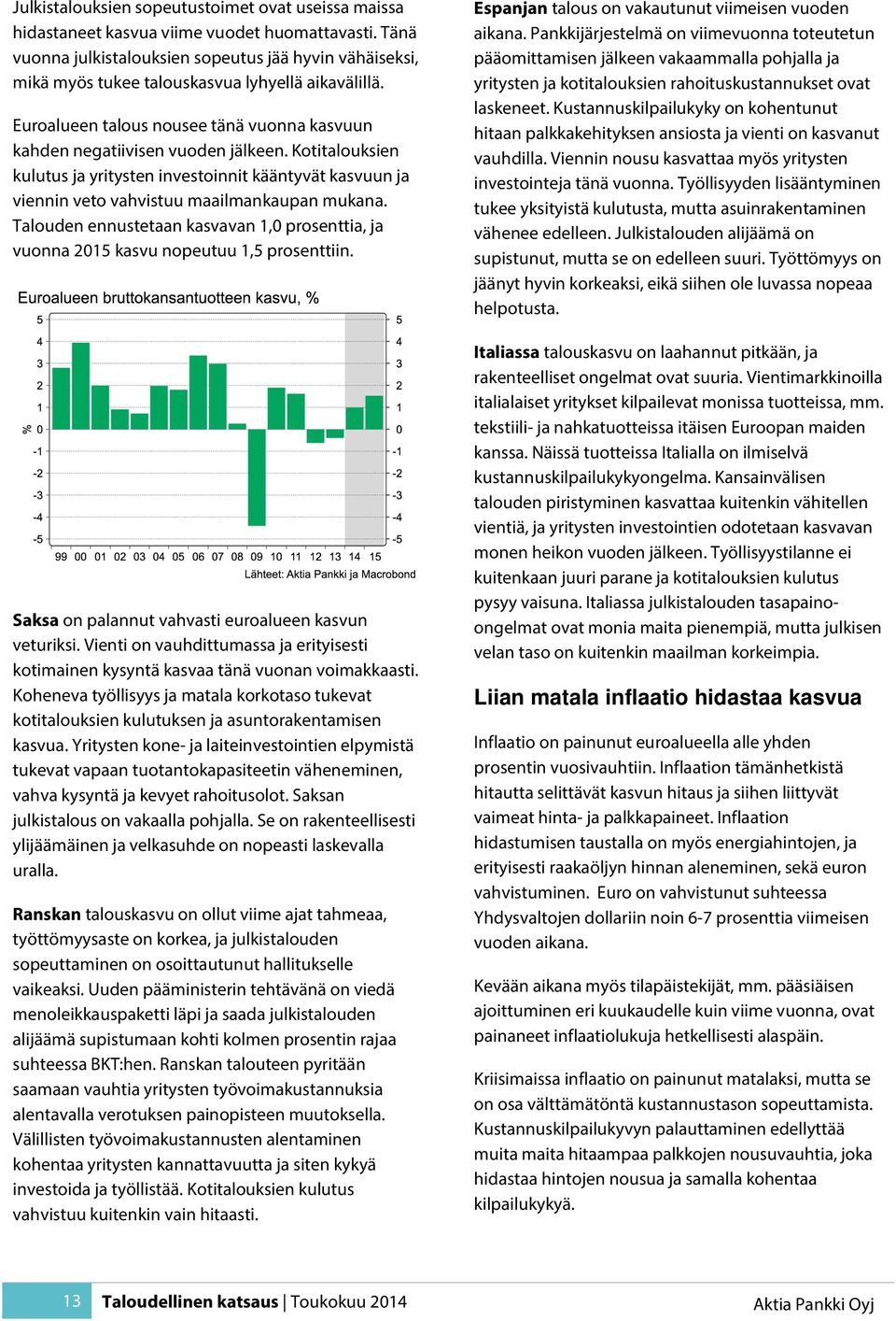 Kotitalouksien kulutus ja yritysten investoinnit kääntyvät kasvuun ja viennin veto vahvistuu maailmankaupan mukana.