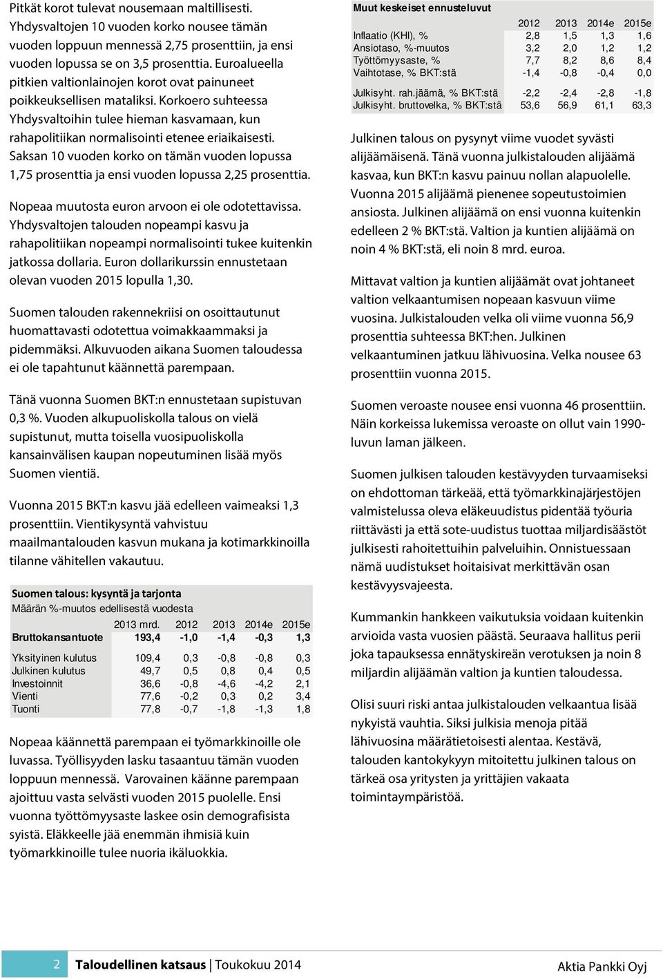 Saksan 10 vuoden korko on tämän vuoden lopussa 1,75 prosenttia ja ensi vuoden lopussa 2,25 prosenttia. Nopeaa muutosta euron arvoon ei ole odotettavissa.