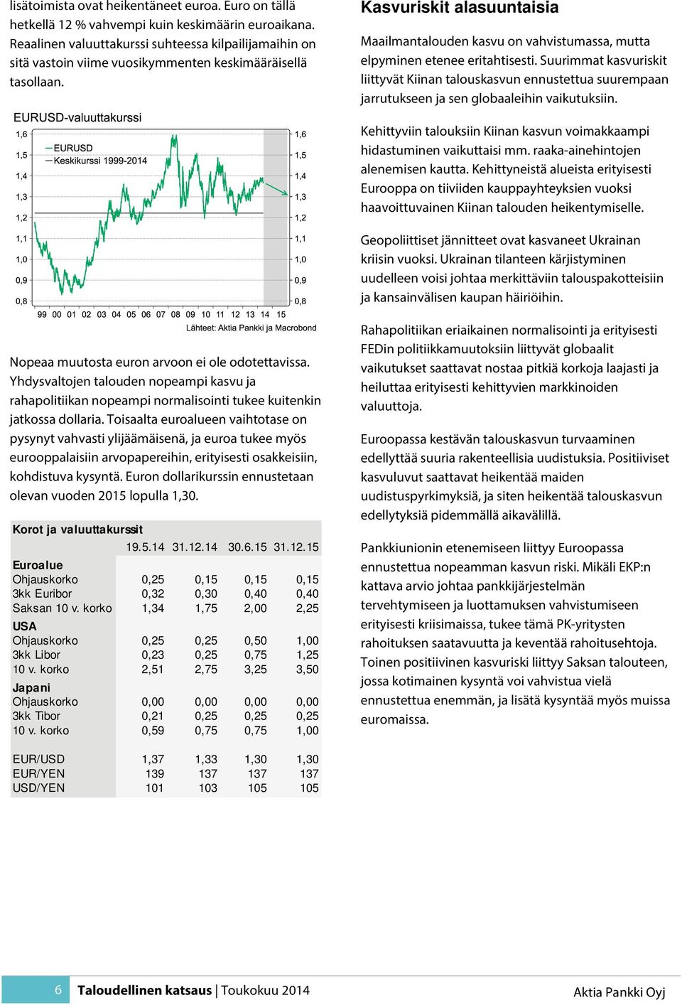 Kasvuriskit alasuuntaisia Maailmantalouden kasvu on vahvistumassa, mutta elpyminen etenee eritahtisesti.