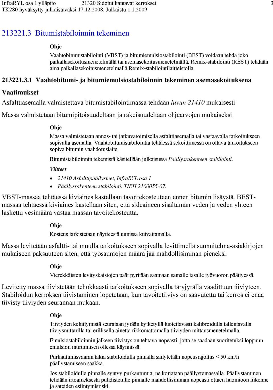 21.3.1 Vaahtobitumi- ja bitumiemulsiostabiloinnin tekeminen asemasekoituksena Asfalttiasemalla valmistettava bitumistabilointimassa tehdään luvun 21410 mukaisesti.