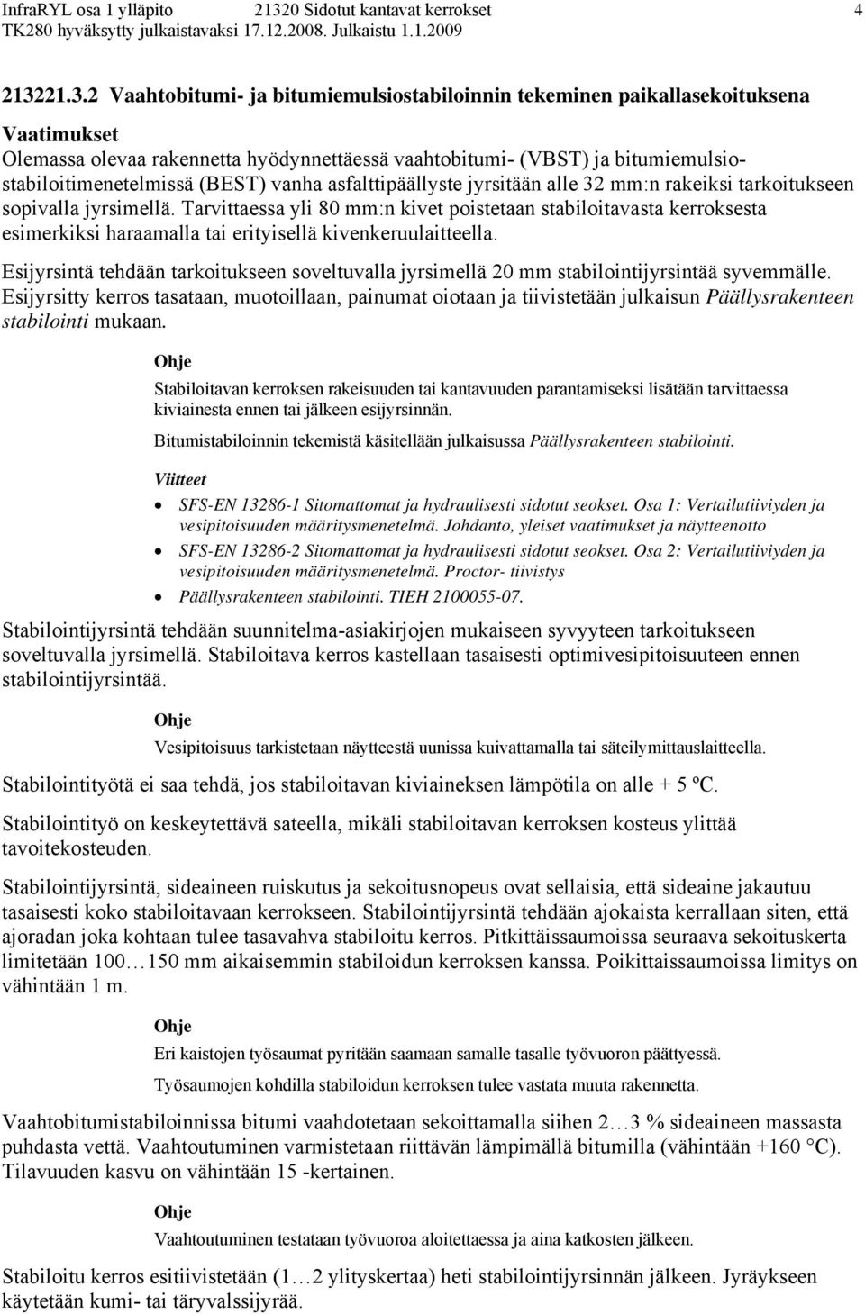 asfalttipäällyste jyrsitään alle 32 mm:n rakeiksi tarkoitukseen sopivalla jyrsimellä.