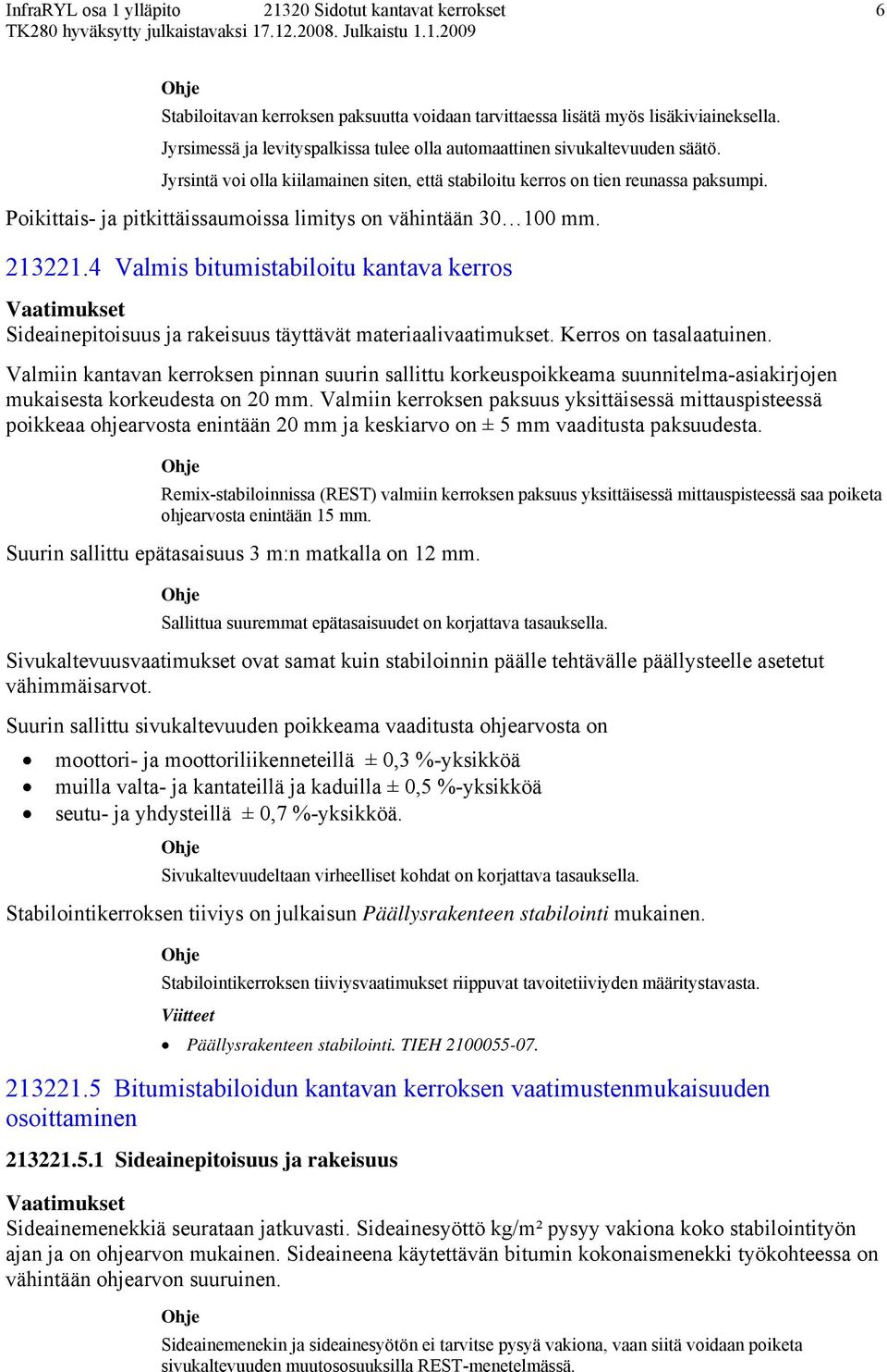 4 Valmis bitumistabiloitu kantava kerros Sideainepitoisuus ja rakeisuus täyttävät materiaalivaatimukset. Kerros on tasalaatuinen.