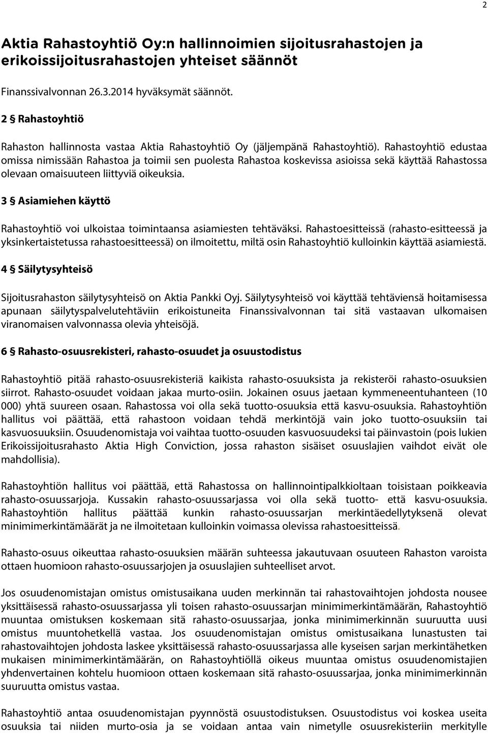 Rahastoyhtiö edustaa omissa nimissään Rahastoa ja toimii sen puolesta Rahastoa koskevissa asioissa sekä käyttää Rahastossa olevaan omaisuuteen liittyviä oikeuksia.