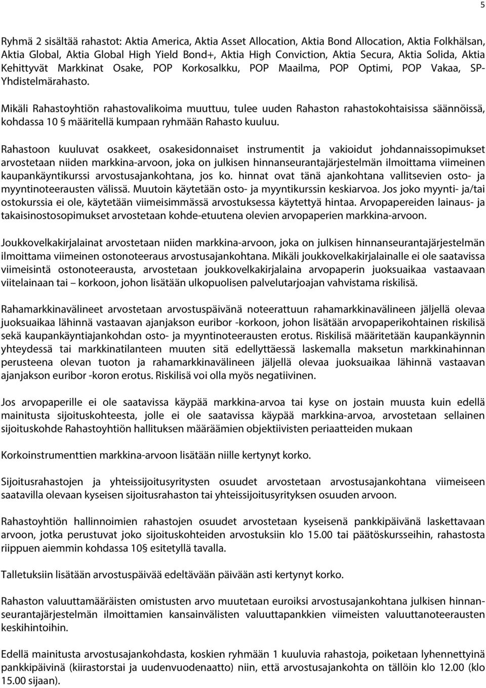 Mikäli Rahastoyhtiön rahastovalikoima muuttuu, tulee uuden Rahaston rahastokohtaisissa säännöissä, kohdassa 10 määritellä kumpaan ryhmään Rahasto kuuluu.