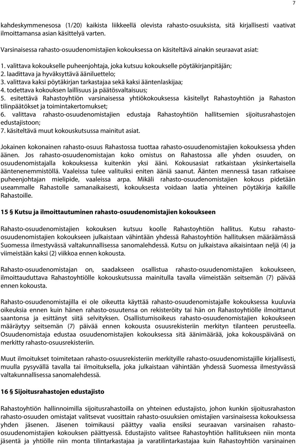 laadittava ja hyväksyttävä ääniluettelo; 3. valittava kaksi pöytäkirjan tarkastajaa sekä kaksi ääntenlaskijaa; 4. todettava kokouksen laillisuus ja päätösvaltaisuus; 5.