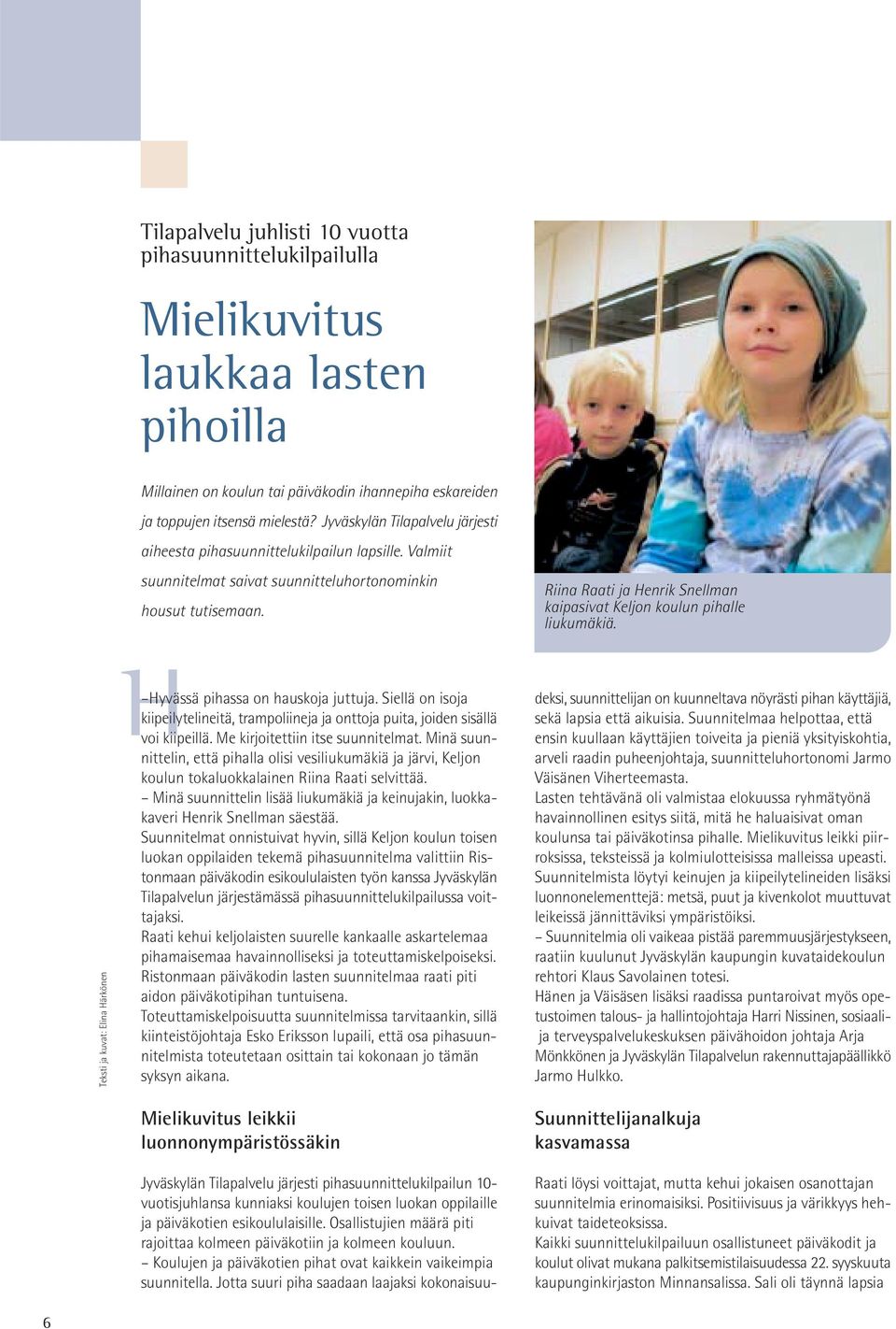 Riina Raati ja Henrik Snellman kaipasivat Keljon koulun pihalle liukumäkiä. Teksti ja kuvat: Elina Härkönen H Hyvässä pihassa on hauskoja juttuja.