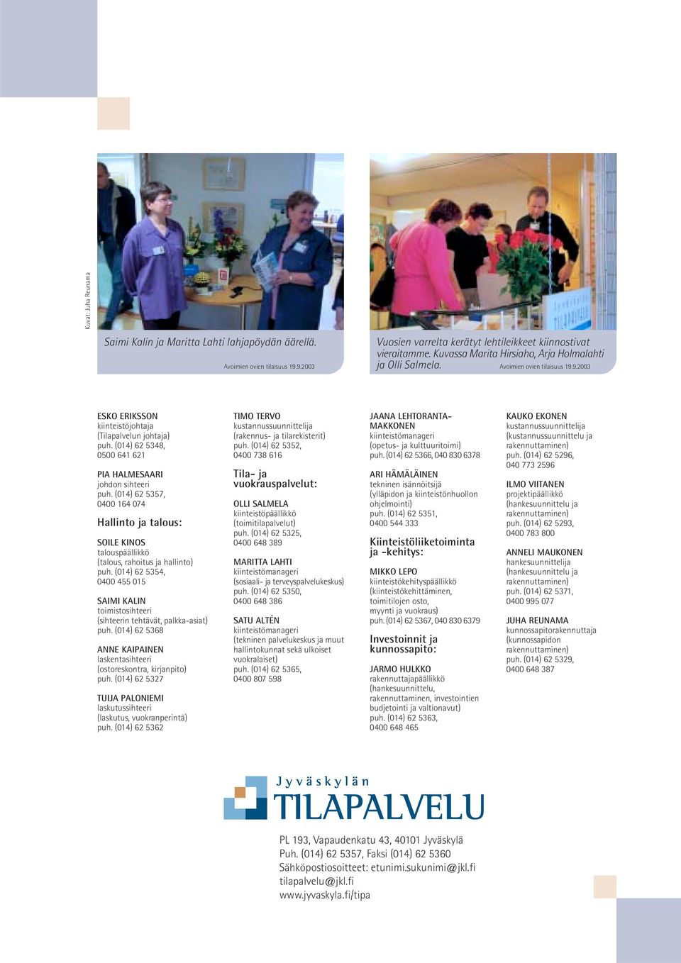 (014) 62 5348, 0500 641 621 PIA HALMESAARI johdon sihteeri puh. (014) 62 5357, 0400 164 074 Hallinto ja talous: SOILE KINOS talouspäällikkö (talous, rahoitus ja hallinto) puh.