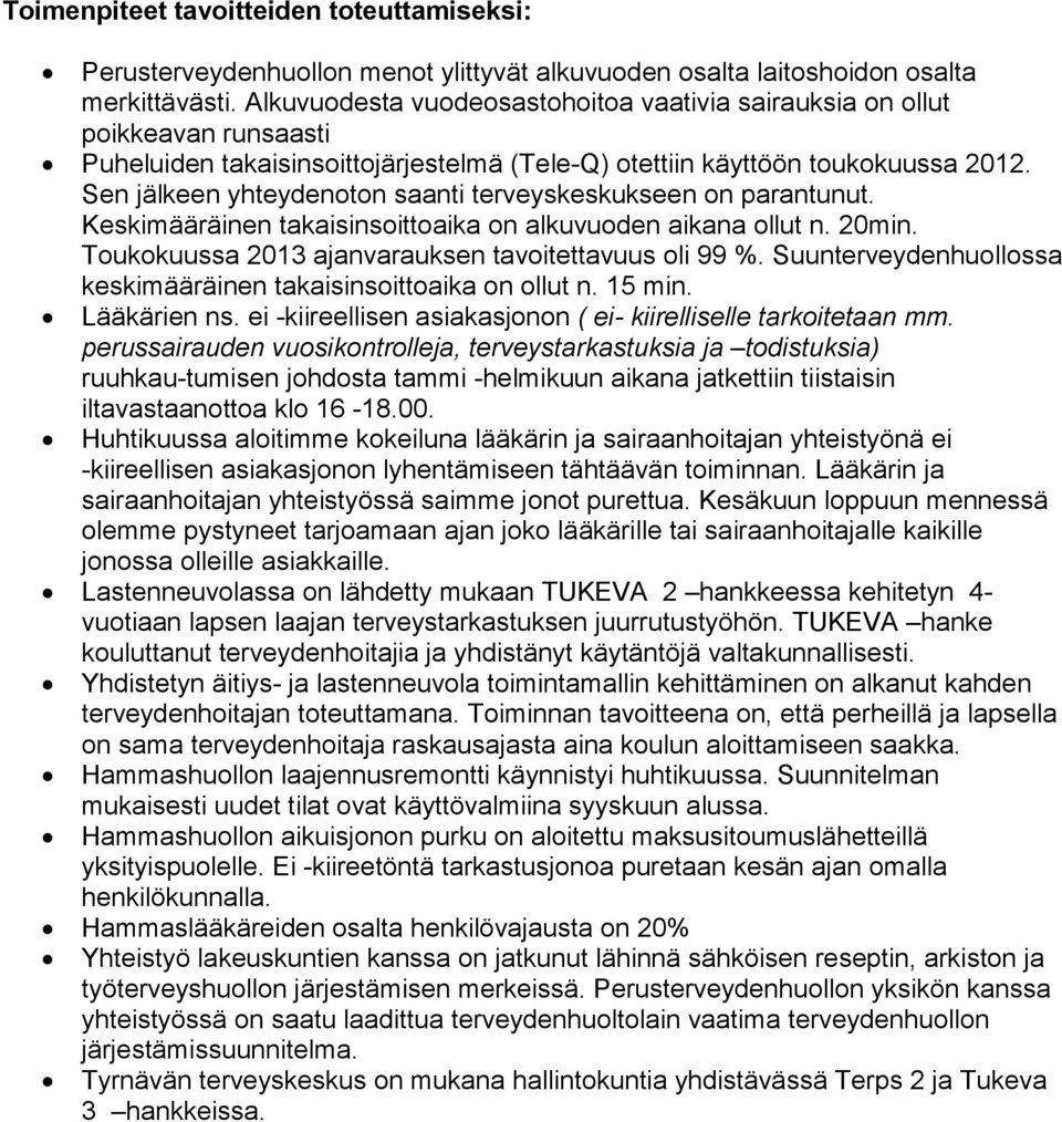 Sen jälkeen yhteydenoton saanti terveyskeskukseen on parantunut. Keskimääräinen takaisinsoittoaika on alkuvuoden aikana ollut n. 20min. Toukokuussa 2013 ajanvarauksen tavoitettavuus oli 99 %.