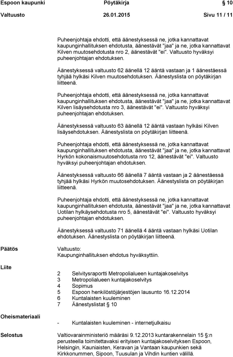 "ei". Valtuusto hyväksyi puheenjohtajan ehdotuksen. Äänestyksessä valtuusto 62 äänellä 12 ääntä vastaan ja 1 äänestäessä tyhjää hylkäsi Kilven muutosehdotuksen. Äänestyslista on pöytäkirjan liitteenä.