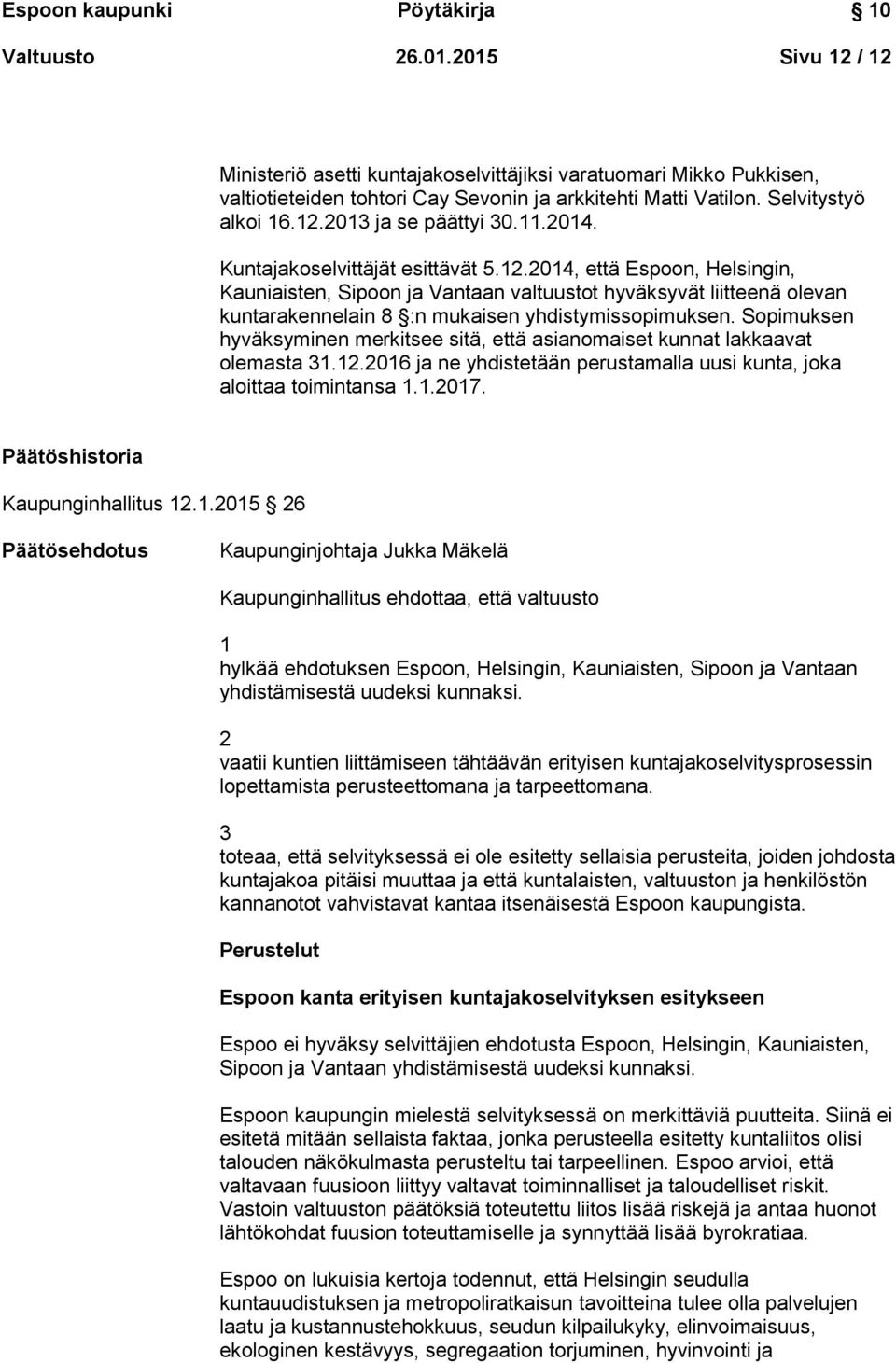 Sopimuksen hyväksyminen merkitsee sitä, että asianomaiset kunnat lakkaavat olemasta 31.12.2016 ja ne yhdistetään perustamalla uusi kunta, joka aloittaa toimintansa 1.1.2017.