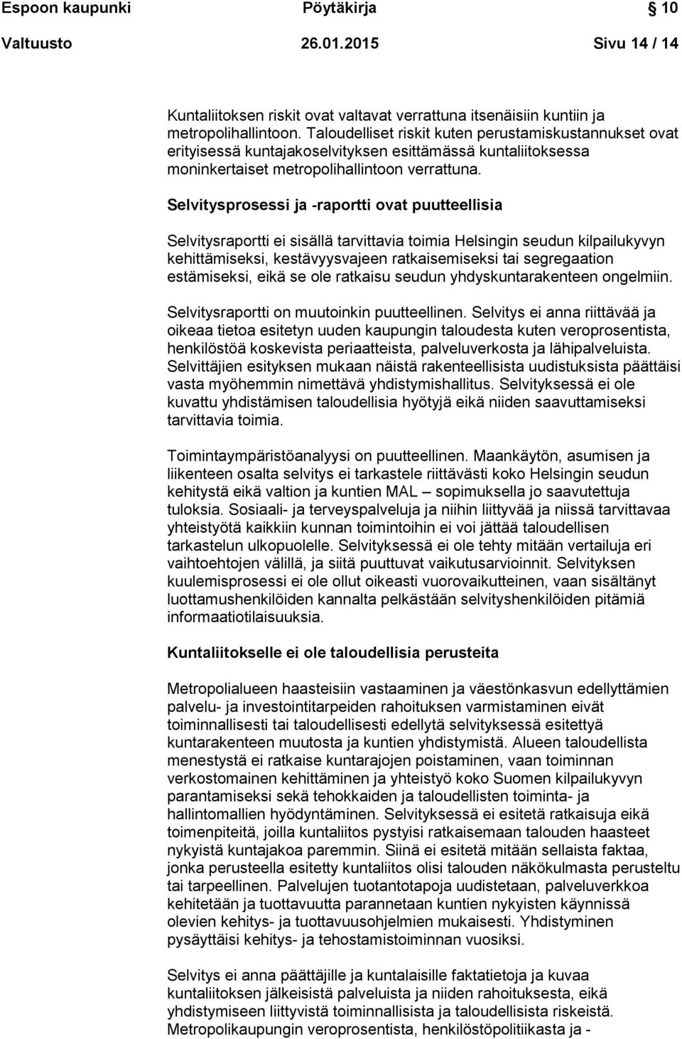 Selvitysprosessi ja -raportti ovat puutteellisia Selvitysraportti ei sisällä tarvittavia toimia Helsingin seudun kilpailukyvyn kehittämiseksi, kestävyysvajeen ratkaisemiseksi tai segregaation