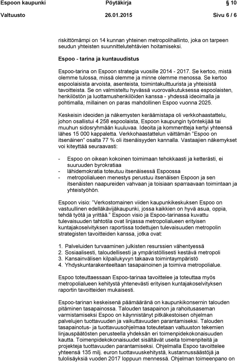 Se kertoo espoolaisista arvoista, asenteista, toimintakulttuurista ja yhteisistä tavoitteista.