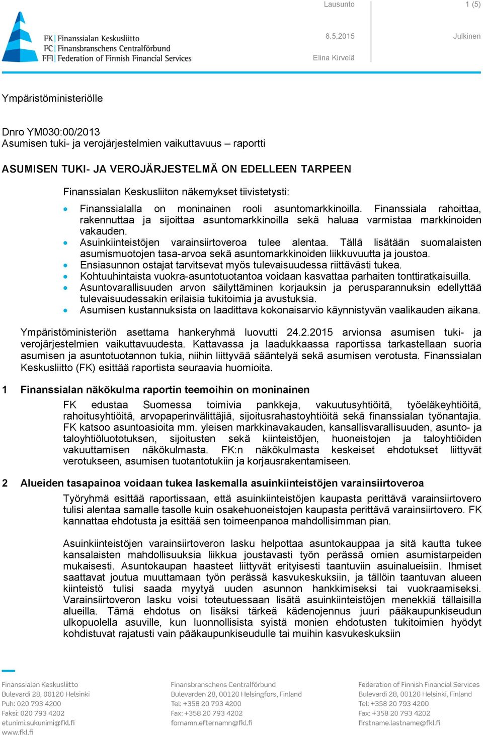 tiivistetysti: Finanssialalla on moninainen rooli asuntomarkkinoilla. Finanssiala rahoittaa, rakennuttaa ja sijoittaa asuntomarkkinoilla sekä haluaa varmistaa markkinoiden vakauden.