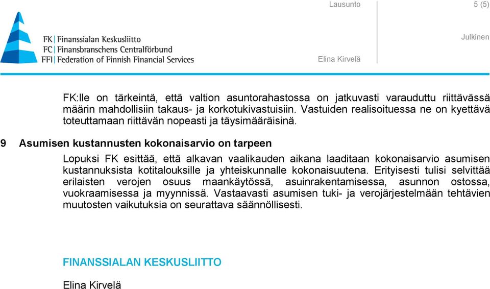 9 Asumisen kustannusten kokonaisarvio on tarpeen Lopuksi FK esittää, että alkavan vaalikauden aikana laaditaan kokonaisarvio asumisen kustannuksista kotitalouksille ja