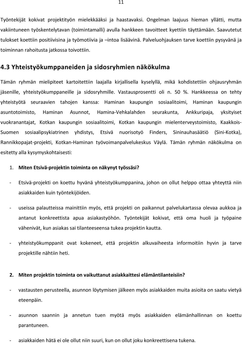 3 Yhteistyökumppaneiden ja sidosryhmien näkökulma Tämän ryhmän mielipiteet kartoitettiin laajalla kirjallisella kyselyllä, mikä kohdistettiin ohjausryhmän jäsenille, yhteistyökumppaneille ja