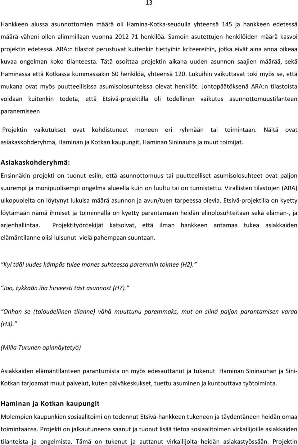 Tätä osoittaa projektin aikana uuden asunnon saajien määrää, sekä Haminassa että Kotkassa kummassakin 60 henkilöä, yhteensä 120.