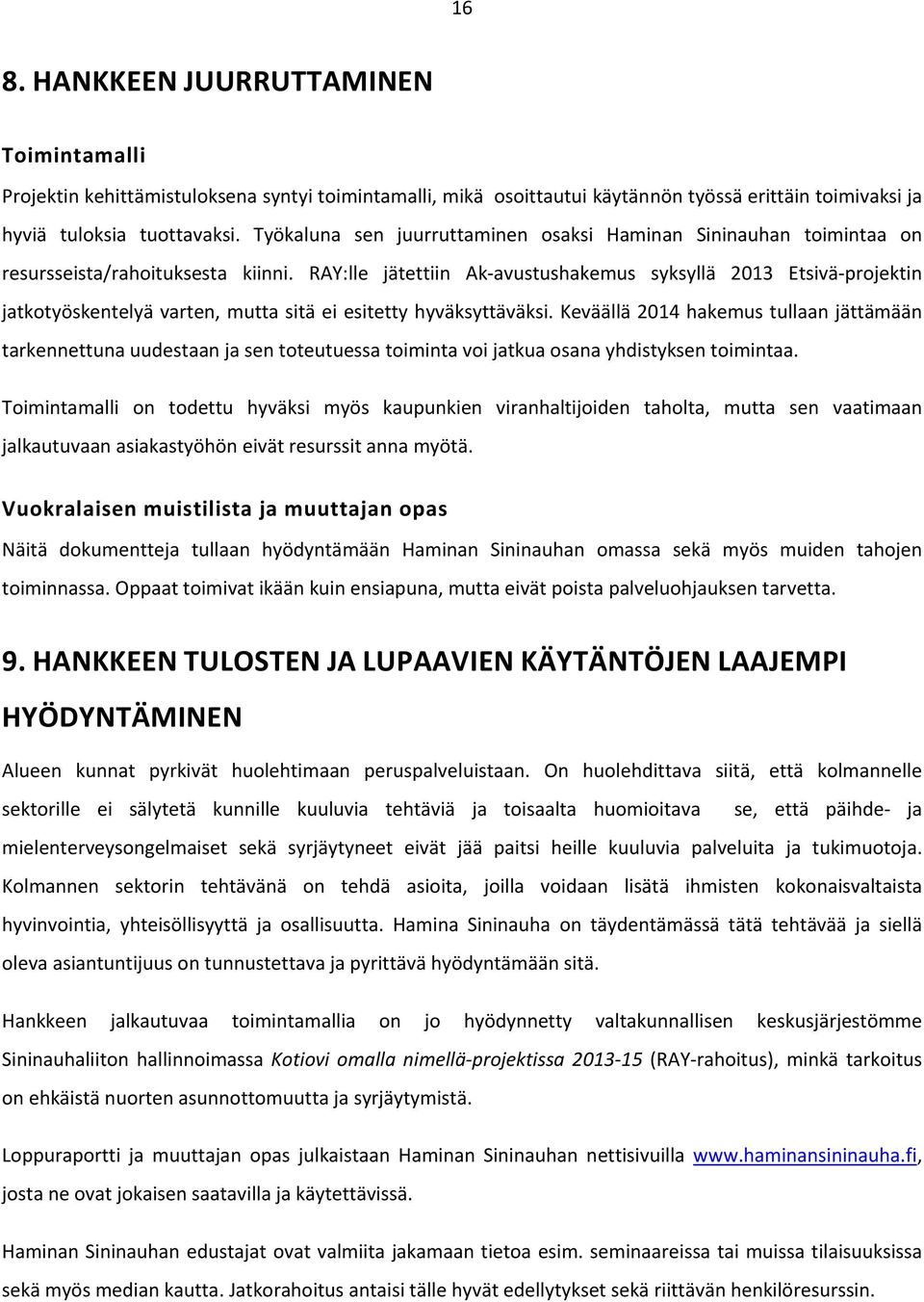 RAY:lle jätettiin Ak avustushakemus syksyllä 2013 Etsivä projektin jatkotyöskentelyä varten, mutta sitä ei esitetty hyväksyttäväksi.